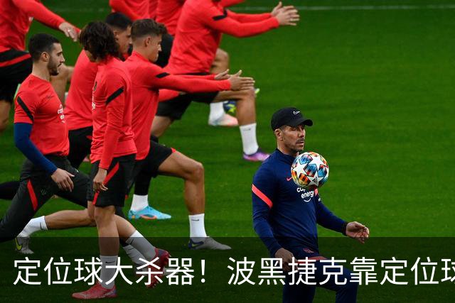 定位球大杀器！波黑捷克靠定位球破门 波黑身高48队最高捷克第3高